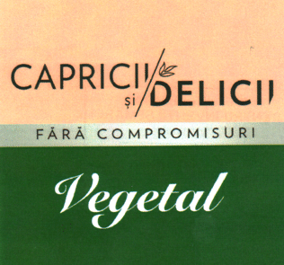 CAPRICII ŞI DELICII FĂRĂ COMPROMISURI Vegetal