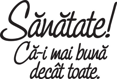 Sănătate! Că-i mai bună decât toate.