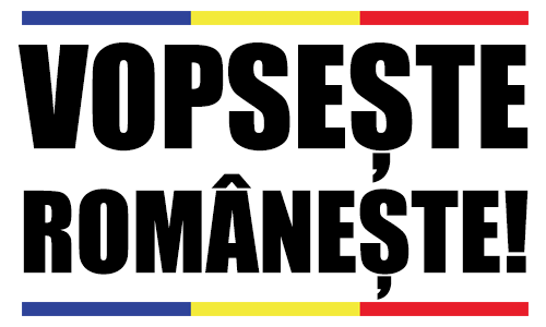 VOPSEŞTE ROMÂNEŞTE!