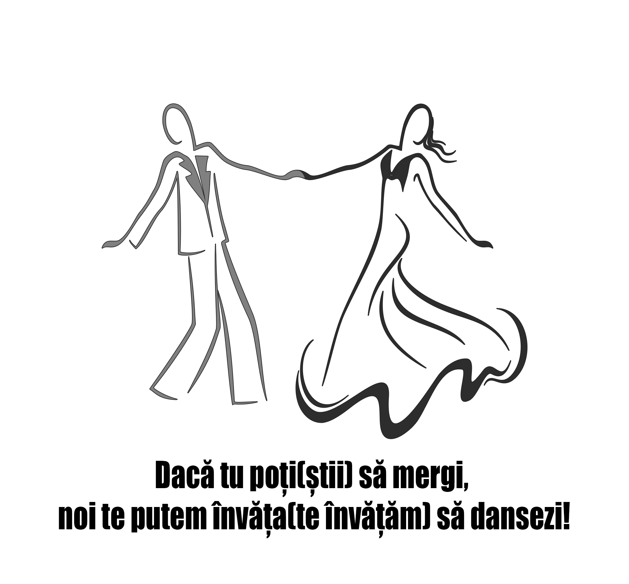 Dacă tu poţi(ştii) să mergi, noi te putem învăţa(te învăţăm) să dansezi!
