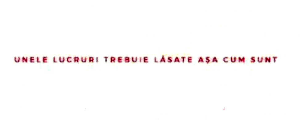 UNELE LUCRURI TREBUIE LĂSATE AŞA CUM SUNT