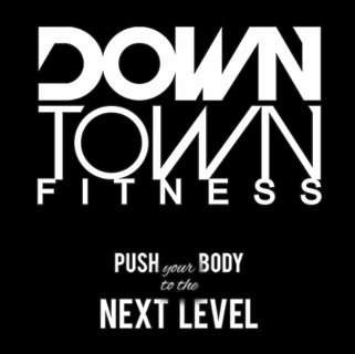 DOWN TOWN FITNESS PUSH your BODY to the NEXT LEVEL