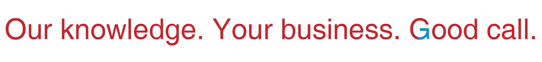 Our knowledge. Your business. Good call.