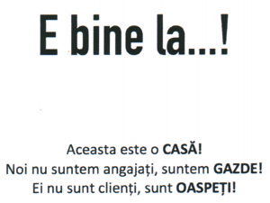 E bine la ....! Aceasta este o CASĂ! Noi nu suntem angajaţi, suntem GAZDE! Ei nu sunt clienţi, sunt OASPEŢI!