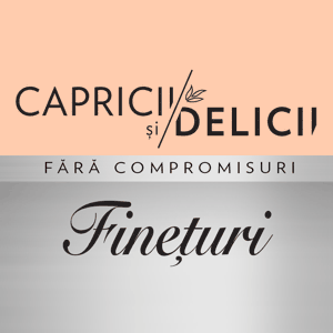 CAPRICII și DELICII FĂRĂ COMPROMISURI Finețuri