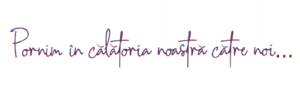 Pornim în călătoria noastră către noi. . .