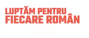 LUPTĂM PENTRU FIECARE ROMÂN