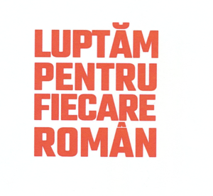 LUPTĂM PENTRU FIECARE ROMÂN
