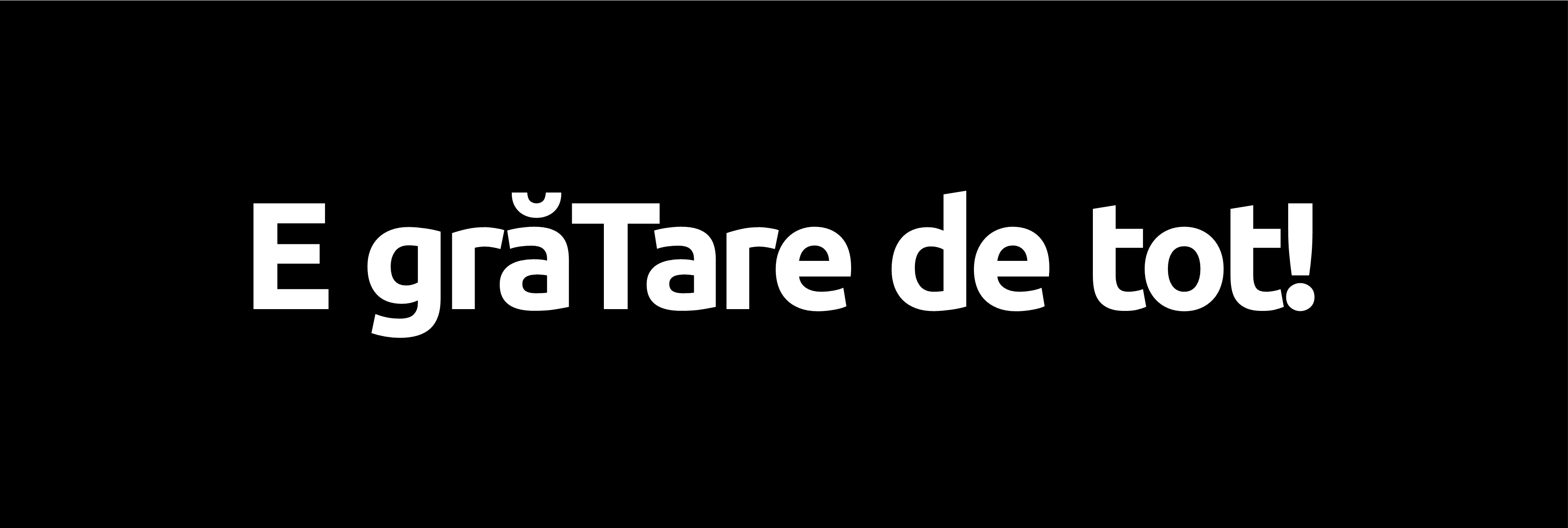 E grăTare de tot!