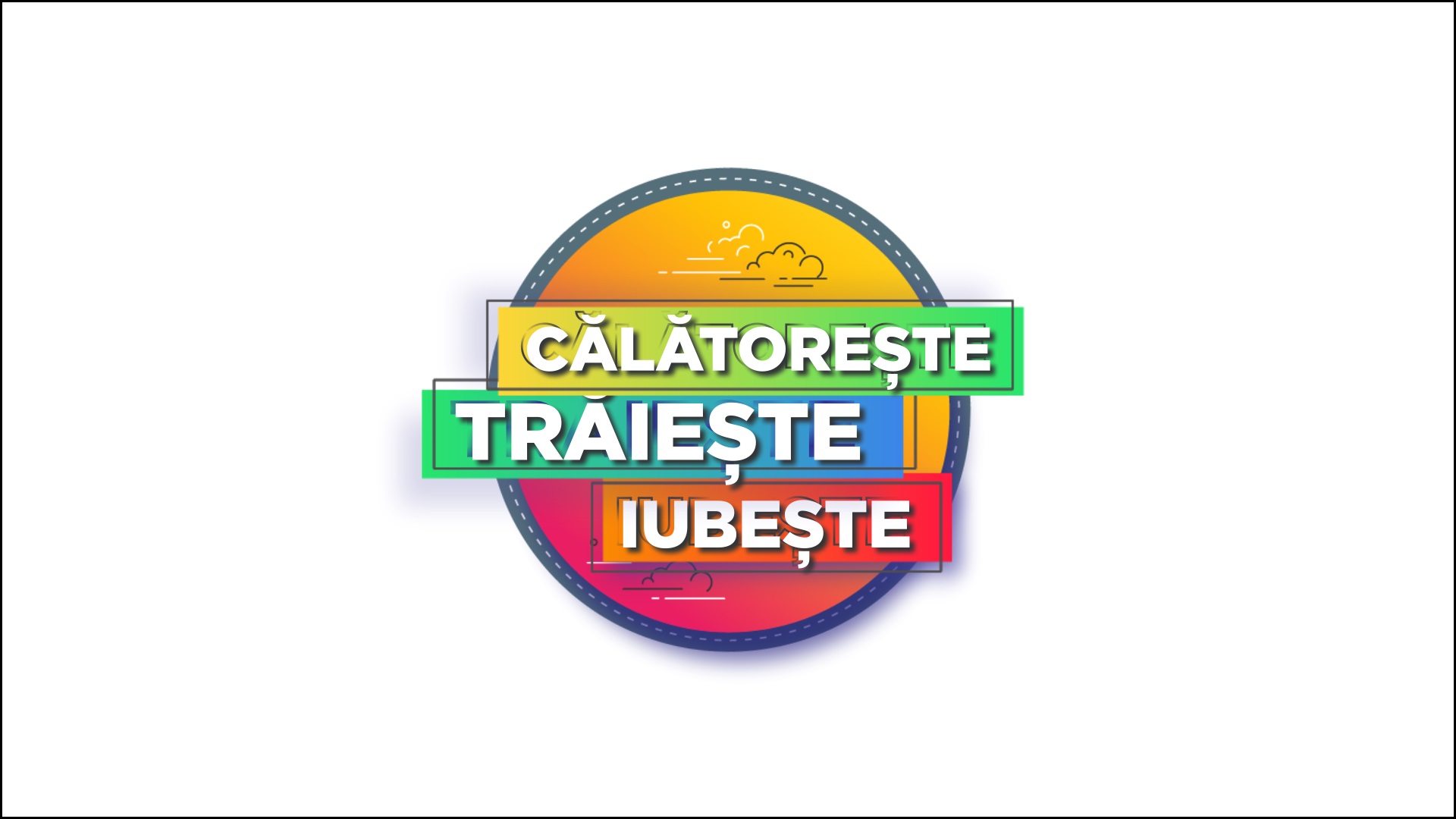CĂLĂTOREȘTE TRĂIEȘTE IUBEȘTE