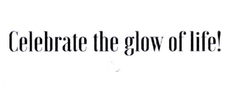 Celebrate the glow of life!