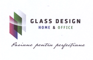 GLASS DESIGN HOME & OFFICE Pasiune pentru perfecțiune