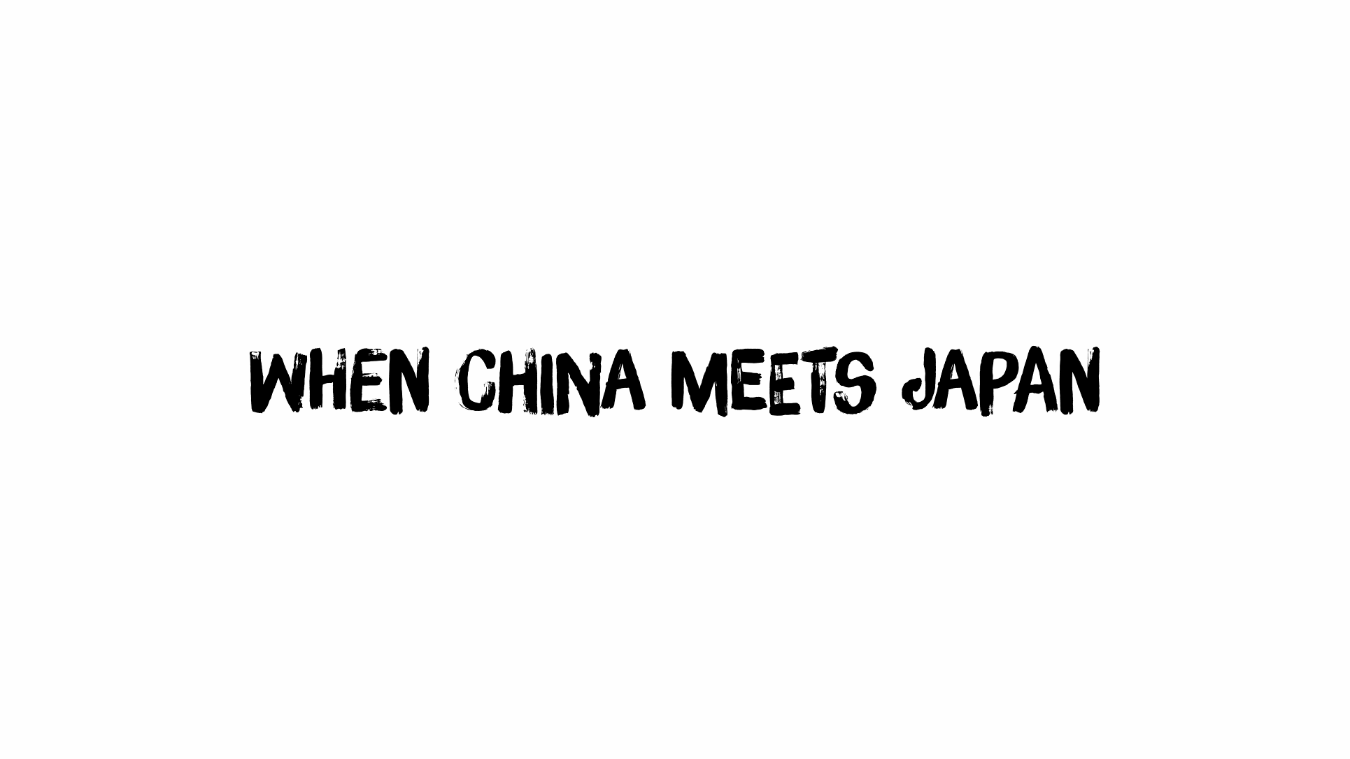 WHEN CHINA MEETS JAPAN