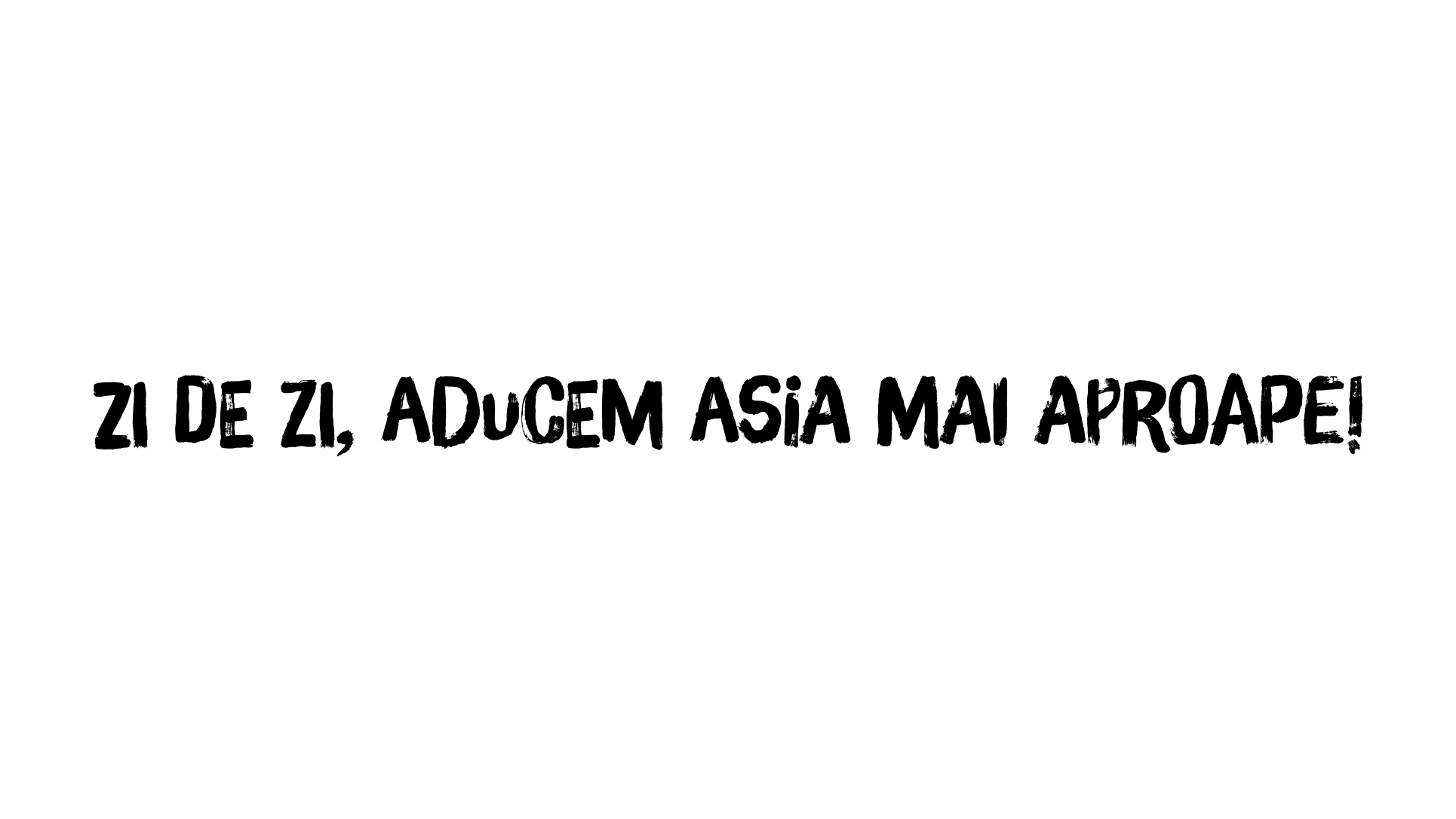 ZI DE ZI, ADUCEM ASIA MAI APROAPE !