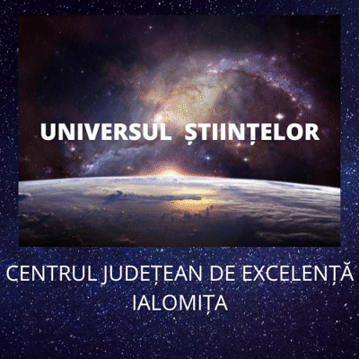 UNIVERSUL ȘTIINTELOR CENTRUL JUDEȚEAN DE EXCELENȚĂ IALOMIȚA