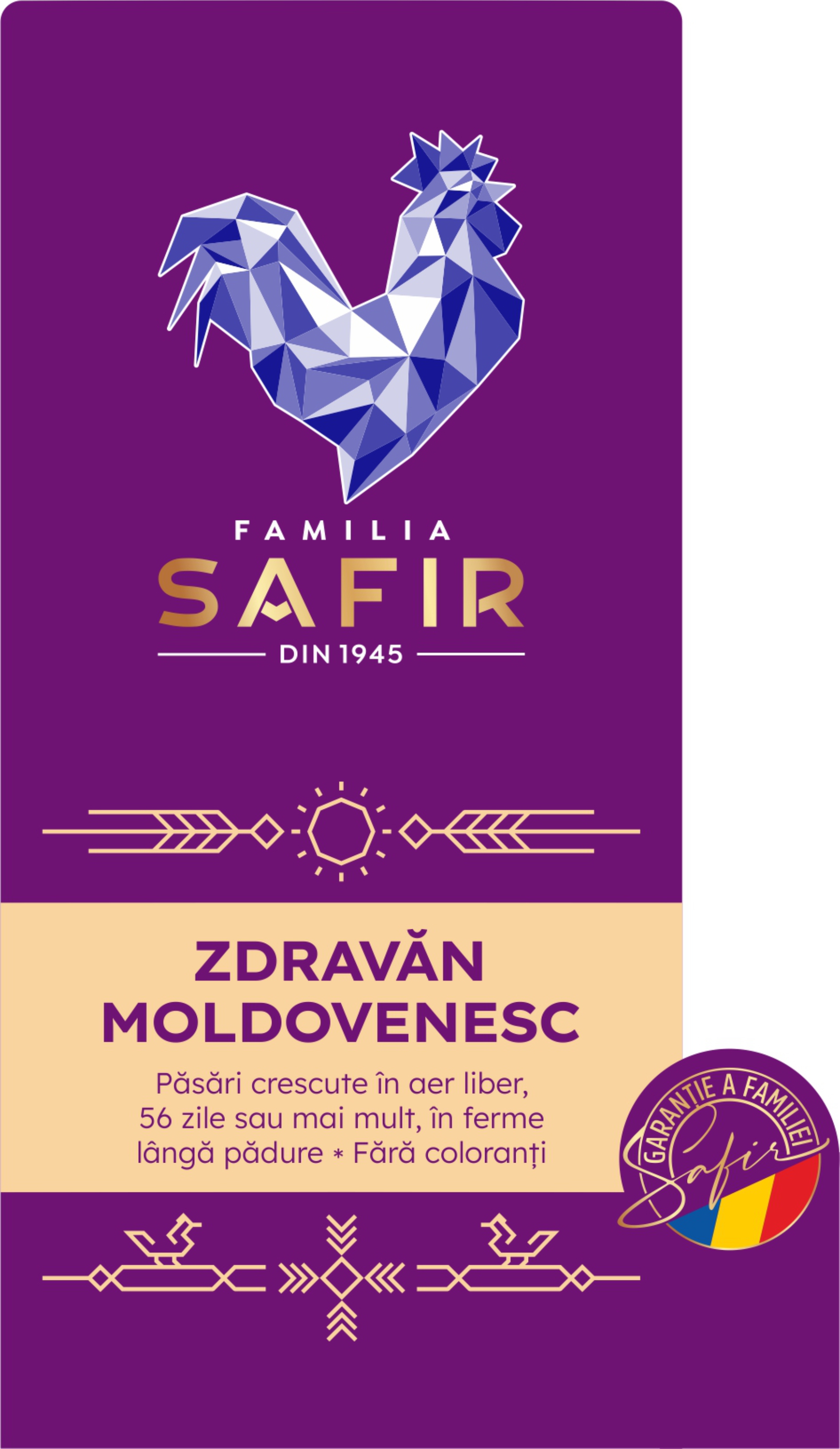 FAMILIA SAFIR din 1945 ZDRAVĂN MOLDOVENESC Păsări crescute în aer liber, 56 zile sau mai mult, în ferme lângă pădure Fără coloranţi GARANȚIE a FAMILIEI Safir