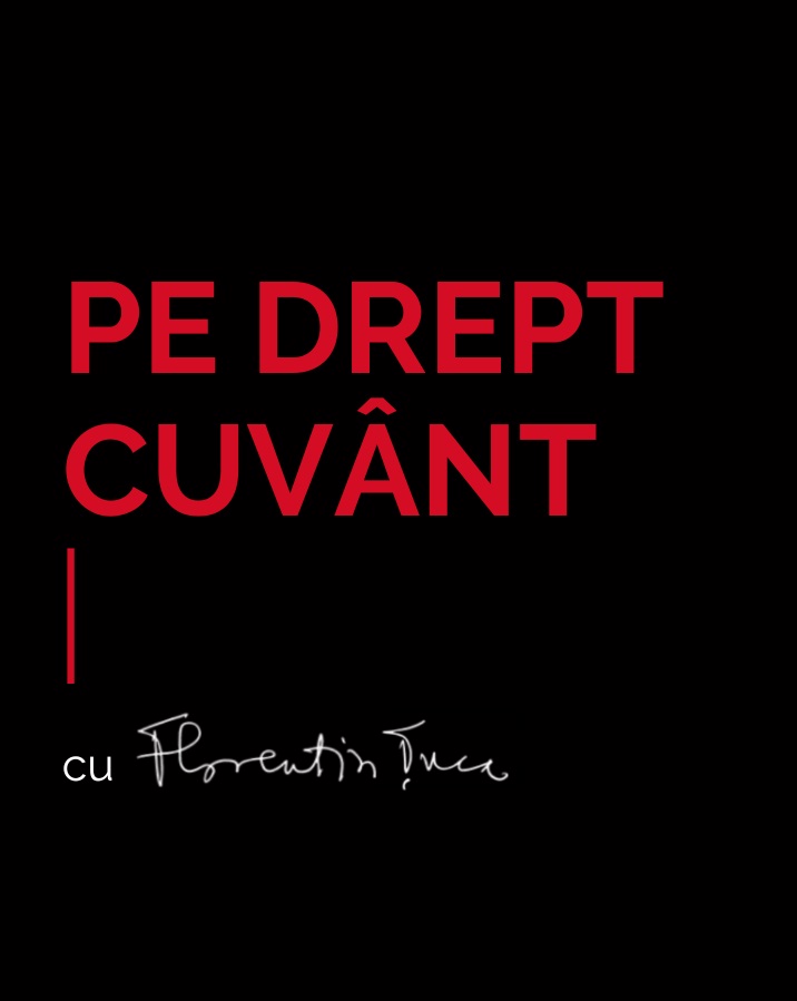 PE DREPT CUVÂNT. CU FLORENTIN ȚUCA