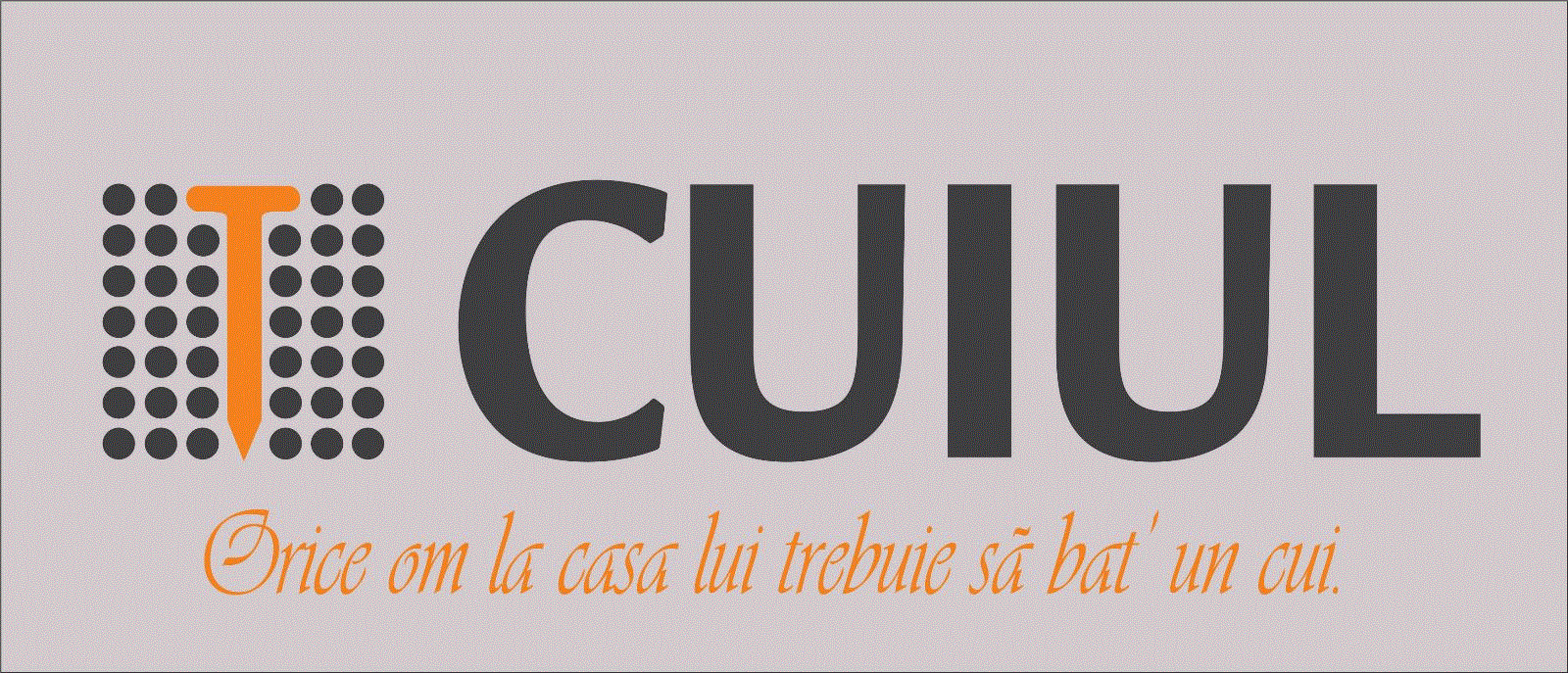 CUIUL Orice om la casa lui trebuie să bat' un cui.