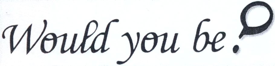 Would you be?