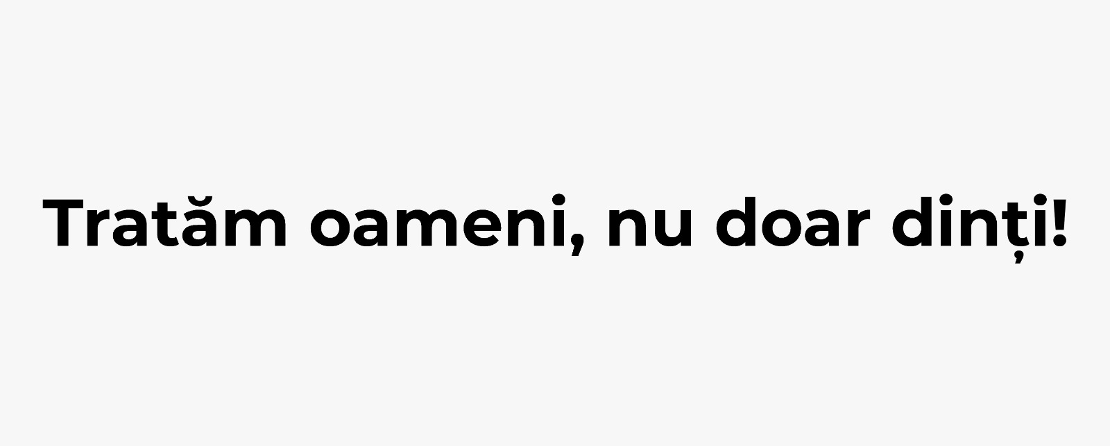 Tratam oameni, nu doar dinti