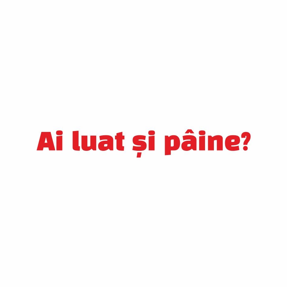 Ai luat şi pâine?