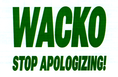 WACKO STOP APOLOGIZING!
