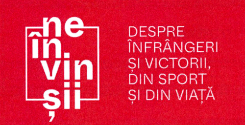 neînvinșii DESPRE ÎNFRÂNGERI ȘI VICTORII, DIN SPORT ȘI DIN VIAȚĂ