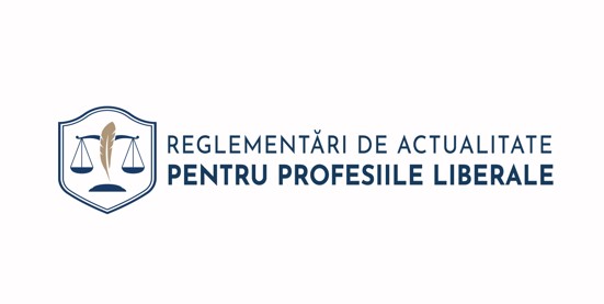 REGLEMENTĂRI DE ACTUALITATE PENTRU PROFESIILE LIBERALE