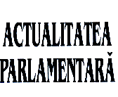 ACTUALITATEA PARLAMENTARĂ