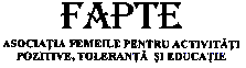 FAPTE ASOCIATIA FEMEILE PENTRU ACTIVITĂŢI POZITIVE TOLERANŢĂ ŞI EDUCAŢIE