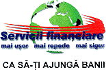 SERVICII FINANCIARE MAI UŞOR MAI REPEDE MAI SIGUR CA SĂ-ŢI AJUNGĂ BANII