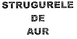 STRUGURELE DE AUR