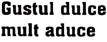 GUSTUL DULCE MULT ADUCE
