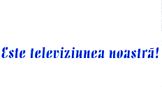 ESTE TELEVIZIUNEA NOASTRĂ !