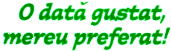 O DATĂ GUSTAT, MEREU PREFERAT !