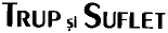 TRUP SI SUFLET