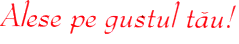 ALESE PE GUSTUL TĂU!