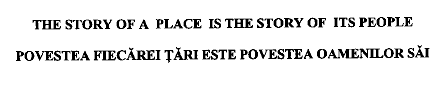THE STORY OF A PLACE IS THE STORY OF ITS PEOPLE POVESTEA FIECĂREI ŢĂRI ESTE POVESTEA OAMENILOR SĂI