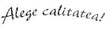 ALEGE CALITATEA!