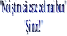 NOI STIM CA ESTE CEL MAI BUN. SI NOI!