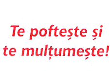 TE POFTEŞTE ŞI TE MULŢUMEŞTE!