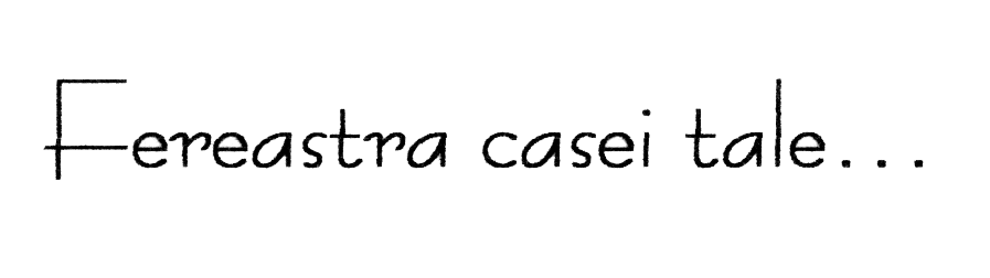 FEREASTRA CASEI TALE...