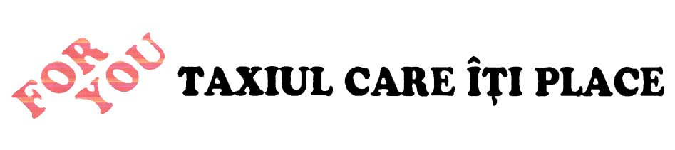 FOR YOU TAXIUL CARE IŢI PLACE