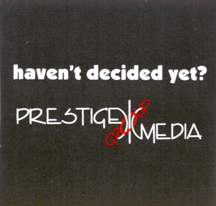 HAVEN'T DECIDED YET ? PRESTIGE MEDIA GROUP