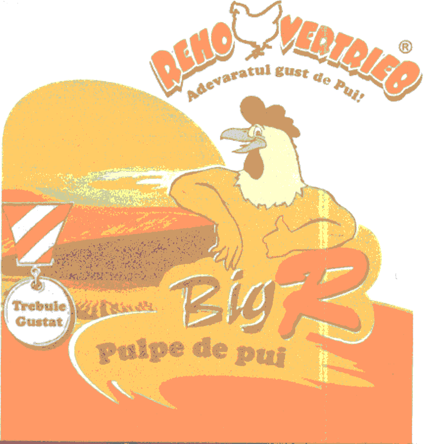 REHO VERTRIEB; ADEVARATUL GUST DE PUI!; TREBUIE GUSTAT - BIG R