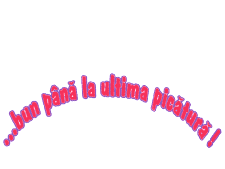 . . . BUN PÂNĂ LA ULTIMA PICĂTURĂ !