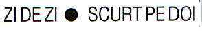 ZI DE ZI SCURT PE DOI