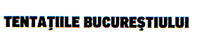 TENTATIILE BUCUREŞTIULUI