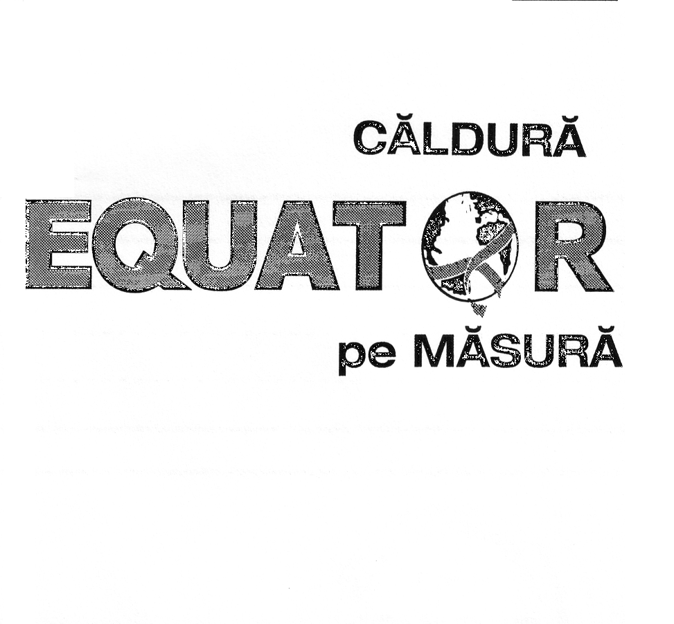 EQUATOR CĂLDURĂ PE MĂSURĂ