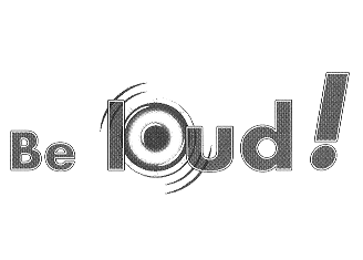 BE LOUD!